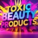 3 Toxic Beauty Products You Should Steer Clear Of 11 Toxic Beauty Products